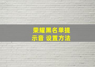 荣耀黑名单提示音 设置方法